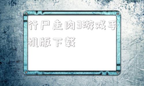 行尸走肉3游戏手机版下载行尸走肉第三季在线观看免费完整版