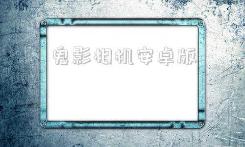 鬼影相机安卓版高清特效相机安卓版